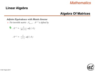 © Art Traynor 2011
Mathematics
Algebra Of Matrices
Linear Algebra
Adjoint Equivalence with Matrix Inverse
For invertible matrix Anx n , A– 1 is defined by
A– 1 = adj ( A )
A– 1 = adj ( A )
 1
det ( A )
1
|A |
 