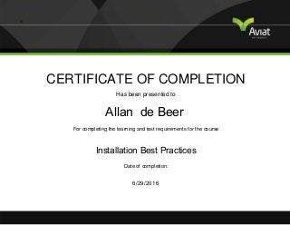 CERTIFICATE OF COMPLETION
Has been presented to
For completing the learning and test requirements for the course
Date of completion:
Allan de Beer
Installation Best Practices
6/29/2016
 