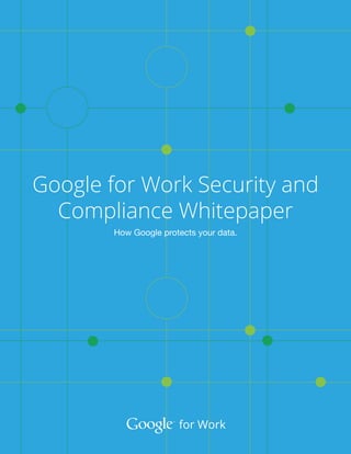 for Work
Google for Work Security and
Compliance Whitepaper
How Google protects your data.
 