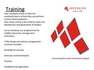 Training
Increasing the value of Human Capital
Your company needs its talent to
constantly learn so that they can perform
...