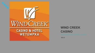 WIND CREEK
CASINO
303 POARCH RD, ATMORE, AL 36502
800-9
 