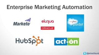 Enterprise Marketing Automation
@ehrenfreund
 