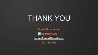 THANK YOU
Bryan Ehrenfreund
@ehrenfreund
behrenfreund@gmail.com
602.315.0030
 