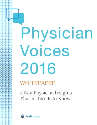 ®
Physician
Voices
2016
WHITEPAPER
5 Key Physician Insights
Pharma Needs to Know
 