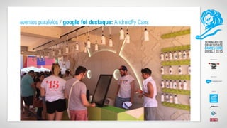 eventos paralelos / google foi destaque: AndroidFy Cans
 