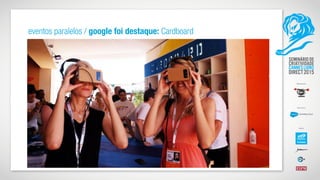 eventos paralelos / google foi destaque: Cardboard
 