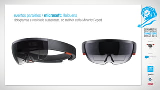 eventos paralelos / microsoft: HoloLens  
Hologramas e realidade aumentada, no melhor estilo Minority Report
 