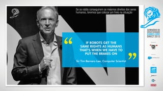 Se os robôs conseguirem os mesmos direitos dos seres
humanos, teremos que colocar um freio na situação
 
