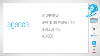agenda
/OVERVIEW
/EVENTOS PARALELOS
/PALESTRAS
/CASES
 