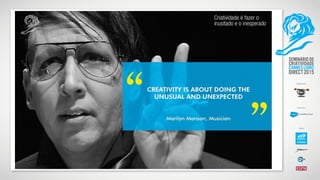 Criatividade é fazer o
inusitado e o inesperado
 