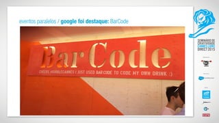 eventos paralelos / google foi destaque: BarCode
 
