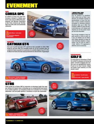 Porsche
Cayman GT4
Ceux qui ne jurent que par la 911 auront du mal à accepter ce choix. Mais
lorsqu’on sait que cette GT4 coursifiée hérite du 3.8 de sa grande sœur, on
comprend mieux sa pureté et sa précision de conduite dignes d’une 911 GT3.
D’ailleurs les freins et le train avant proviennent de cette dernière. Orgasmique!
Opel
Corsa OPC
En dotant sa Corsa d’un pack Per-
formance incluant le châssis plus
ferme mais aussi le différentiel auto-
bloquant, des Michelin SuperSport
et des freins renforcés par Brembo,
Opel nous offre enfin une bombinette
cohérente!
Volkswagen
Golf R
En empruntant sa mécanique à l’Audi
S3, la Golf R la devance en termes de
plaisir: sonorité et réglages plus inci-
sifs nous ont agréablement surpris.
Et puis on va vous l’avouer, malgré
ses quatre roues motrices, on s’est
amusé à bord!
Plus:
Côté fun inattendu • Sonorité sympa
Moins:
Habitacle très sobre • Lignes discrètes
Toyota
GT86
Cette jumelle de la Subaru BRZ lui emprunte sa mécanique jugée trop sage
par certains (2.0 boxer) mais se démarque par un comportement plus joueur
et un confort supérieur. Les sensations brutes et le caractère fun la rendent
attachante. C’est une petite sportive à l’ancienne à un prix très raisonnable.
Plus: Propulsion • Comportement joueur
Moins: Finition basique • Manque de couple
Plus: Bête de circuit • Précision chirurgicale
Moins: Prix élevé • Habitacle sans fantaisie
Plus:
Différentiel efficace • Look sympa
Moins:
Pack performance obligatoire
Consommations
385ch
3,48kg/ch
88.451€
300 ch
5,4kg/ch
39.970€
200ch
6,7kg/ch
31.990€
207ch
6,6kg/ch
22.450€
Circus Trial Tour:
spectacle assuré!
Pour les amateurs de sensations
fortes, rendez-vous au Palais 3 pour
découvrir une animation exclusive et
époustouflante: le Circus Trial Tour!
Dans un décor constitué d’obstacles
incroyables et réunissant plusieurs
disciplines telles que la Moto Trial
Freestyle, le BMX et la danse Hip Hop,
le tout animé par un DJ, laissez-vous
emporter par ces trois univers réunis
qui vont vous émerveiller!
Pour les plus courageux et pour les
petits sportifs en herbe (à partir de
5 ans), une initiation vous est offerte
entre chaque spectacle au moyen de
motos électriques adaptées à chaque
visiteur. Tous les jours du Salon à
11h30, 14h30 et 17h (également à
20h30 les soirs de nocturnes).
6 autohebdo.fr = 13 janvier 2016
EVENEMENT
 