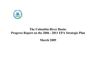 The Columbia River Basin:
Progress Report on the 2006 - 2011 EPA Strategic Plan
March 2009
 