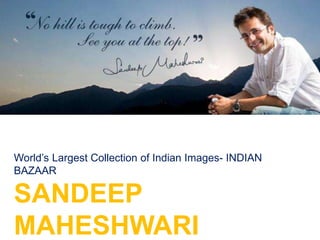 IMAGE BAZAAR
World’s Largest Collection of Indian Images- INDIAN
BAZAAR
SANDEEP
MAHESHWARI
 