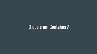 O que é um Container?
11
 
