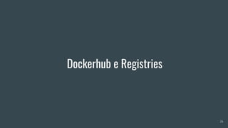 Dockerhub e Registries
24
 