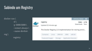 Subindo um Registry
docker run 
-d 
-p 5000:5000 
--restart always 
--name devfest-
reg 
registry
26
 