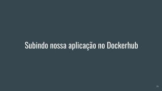 Subindo nossa aplicação no Dockerhub
34
 