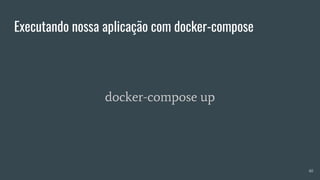 Executando nossa aplicação com docker-compose
docker-compose up
40
 
