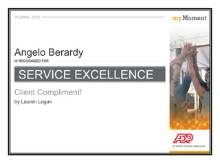 20 APRIL, 2016
IS RECOGNIZED FOR
Client Compliment!
by Lauren Logan
Angelo Berardy
SERVICE EXCELLENCE
 
