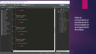 Darle al
conocimiento al
estudiante de la
funcionalidad en
la programación
de eclipse..
 