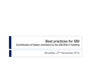 Best practices for SBI
Contribution of Italian members to the GECES II meeting
Bruxelles, 27th November 2012
 