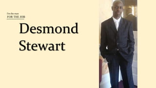 Desmond
Stewart
I’m the man
FOR THE JOB____________
 