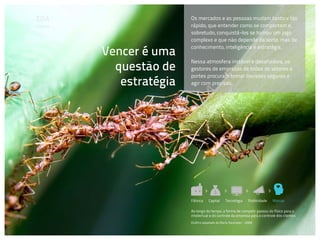Os mercados e as pessoas mudam tanto e tão
Contexto                   rápido, que entender como se comportam e,
                           sobretudo, conquistá-los se tornou um jogo
                           complexo e que não depende da sorte, mas de

           Vencer é uma
                           conhecimento, inteligência e estratégia.

                           Nessa atmosfera instável e desafiadora, os
             questão de    gestores de empresas de todos os setores e
                           portes procuram tomar decisões seguras e
              estratégia   agir com precisão.




                           Fábrica     Capital     Tecnologia      Publicidade   Marcas

                           Ao longo do tempo, a forma de competir passou do físico para o
                           intelectual e do controle da empresa para o controle dos clientes
                           (Gráfico adaptado de Marty Neumeier - 2009)
 