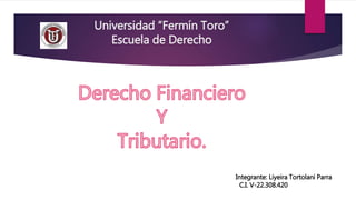 Universidad “Fermín Toro”
Escuela de Derecho
Integrante: Liyeira Tortolani Parra
C.I. V-22.308.420
 