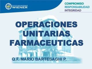 OPERACIONES
UNITARIAS
FARMACEUTICAS
Q.F. MARIO BARTESAGHI P.
 