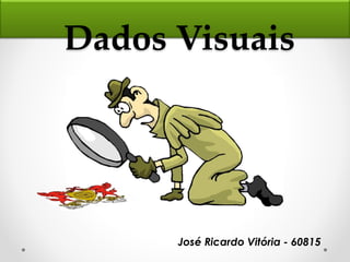 José Ricardo Vitória - 60815
Dados Visuais
 