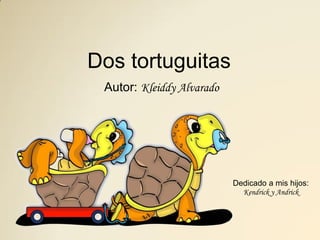 Autor: Kleiddy Alvarado
Dedicado a mis hijos:
Kendrick y Andrick
Dos tortuguitas
 
