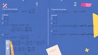 1 2
1 Sean las funciones:
Calcular:
a)
b)
a)
b)
1 Sean las funciones:
Calcular:
a)
b)
a)
b)
 