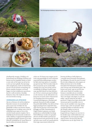 16
doodlopende streepjes. Gelukkig is de
?huttenwaard van de Rifugio Dordona zich
bewust van het mogelijke dwalen en heeft
ze met rode verf de naam van de hut her
en der op rotsen gekalkt. Bij mijn slaap-
adres aangekomen, wacht een koel biertje
op me en als ik de bonte verzameling van
koeien, paarden, konijnen, een hond,
?biggen, een kat en kalkoenen aanschouw,
kan ik er zelfs om lachen. Heerlijke
?Italiaanse chaos. Het maakt de tocht tot
een enerverende ervaring.
Verrukkelijk afscheid
Op een col komen, ik vind het altijd een
bijzonder moment. Je overschrijdt de
grens tussen twee werelden die niet
?geleidelijk in elkaar over kunnen vloeien.
Stijging gaat over in daling, soms is het de
scheiding tussen regen en zon en het
?uitzicht wisselt meestal compleet. Het is
duidelijk dat ik de bewoonde wereld weer
nader; skiliften en appartementsgebouwen
van skigebied Foppolo doemen op in mijn
blikveld. Gelukkig kan ik hoog blijven en
laat ik weldra de storende elementen
?achter me. De laatste twee etappes van de
tocht zijn gemoedelijk. Er moet weliswaar
nog steeds behoorlijk gestegen worden,
het lijkt alsof mijn spieren er inmiddels
aan gewend zijn. Wat bovendien helpt: ik
heb vooruitzicht op een overheerlijke
maaltijd. Nu is het eten de hele week al
verrukkelijk, de Rifugio Fratelli Longo
staat specifiek bekend om haar delicates-
sen. De hut is immers per jeep bereikbaar
en vele inwoners van de vallei komen om-
hoog voor een lunch, diner of feestavond.
De menukaart leest als een gedicht:
?Casoncelli alla Bergamasca, Gnocchetti verdi
gratinatti, Bocconcini di vitello con funghi,
?Pizzoccheri della Valtellina. Op tafel in de hut
liggen prachtige kazen uitgestald. Deze
regio heeft de grootste concentratie DOP
fromaggio van Itali?: Denominazione di
?Origine Protetta is garantie voor lokale
?producten en ambachtelijke bereiding.
Ook koffiebonen worden vers gemalen
?alvorens de bella machina zoemend een
kopje geurend zwart goud bereidt. En ook
aan puur water wordt veel waarde gehecht.
Deze regio staat immers bekend om
?bronnen als Bracca, Stella Alpina en
?s-werelds meest beroemde mineraalwater:
San Pellegrino. Ik smul. En smul. En smul.
Net als mijn tafelgenoten; drie jongens uit
Milaan die liever niet in het drukke
Aostadal of de Dolomieten wandelen,
maar steevast naar de Brembana gaan. We
komen snel terug, zegt een van hen met
volle mond. Naast de westelijke route,
?bestaat er namelijk ook een oostelijke
?route; de Sentiero delle Orobie Orientale.
Die is iets langer, acht dagen, en ook iets
wilder, zegt de waard die aan tafel is
?geschoven. Volgens hem lopen slechts 200
mensen per jaar de westelijke route en
kom je op de oostelijke route ng minder
mensen tegen. Echt een aanrader. Maar
vooralsnog hebben we behoefte aan het
dal. Morgen zakken we door de
?boomgrens heen. Dan houdt de
?bergwereld op en begeven we ons weer in
het drukke maar comfortabele leven van
het laagland. Nu eerst nog een Grappa,
zegt de waard. Van het huis! Met de
?complimenten van de Alpi Orobie.
Een nieuwsgierige stambecco nabij de Bocca di Trona.
Het klassieke
streekgerecht
Casoncelli alla
Bergamasca.
 