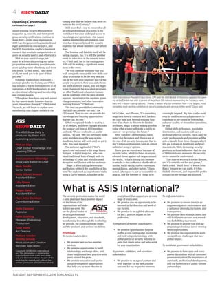 4 | SHOWDAILY
TUESDAY, SEPTEMBER 13, 2016 | ORLANDO, FL
award-winning Security Management
magazine, 34 councils, and three presti-
gious security certifications continue to
make ASIS a world-class organization.
ASIS has also generated 14 standards and
eight guidelines on crucial topics, and
the ASIS Foundation conducts landmark
research that results in comprehensive re-
ports on security metrics and other topics.
“But as your needs change, we
must do a better job proving our value
proposition and meeting your demands
more quickly, more effectively, and more
efficiently,” O’Neil noted. “And most
of all, we need you to be part of that
process.”
Volunteer leaders have developed a
strategic plan for the Society, and O’Neil
has initiated a top-to-bottom review of all
operations at ASIS headquarters, as well
as educational offerings and membership
and chapter models.
“Though we have been very well served
by the current model for more than 60
years, times have changed,” O’Neil noted.
“As such, we will begin to explore new
membership and chapter models in the
coming year that we believe may serve us
better in the 21st Century.”
ASIS must find a way to ensure that all
security professionals practicing in the
world have the same and equal access to
knowledge and operations—this means
making membership affordable in coun-
tries that desperately need the security
expertise but whose members can’t afford
dues.
The Seminar and Exhibits itself will be
seeing changes, too. It is still the premier
event for education in the security indus-
try, O’Neil said, but in the coming years
ASIS will be making a significant invest-
ment in the event.
“We will continue to ensure that you
walk away with measurably new skills and
ideas to continue to be the very best you
can be for both your employer and for the
people you protect. Next year at the Semi-
nar and Exhibits in Dallas, you will begin
to see changes to the education programs
we offer. Traditional education formats
will be combined with the likes of Ignite
sessions, more interactive sessions, game
changer sessions, and other innovative
learning formats,” O’Neil said.
“No one can provide the community
that ASIS can provide—no one,” the
CEO stated. “And no one can provide the
knowledge and learning opportunities
that we can. No one.”
O’Neil recognized that he is making a
lot of pledges, and these changes will take
the support and time of ASIS members
and staff. “Please work with us and be
patient,” he said. “We will inevitably make
some mistakes along the way or miss
deadlines, but we will work until we get it
right. You have my word.”
The audience applauded O’Neil’s
speech and welcomed to the stage Marco
Tempest, a digital magician, who com-
bined traditional feats of magic with the
technology of today and who discussed
deception and illusion with the audience.
“Magic is about taking the everyday
and finding within it the possibility of illu-
sion,” he explained as he performed tricks
using a GoPro headset, a number of Ru-
bik’s Cubes, and iPhones. “It’s something
magicians have in common with hackers:
we can’t help look beyond ordinary func-
tion of an object to discover its hidden
attributes. Magic is about making possible
today what science will make a reality to-
morrow—we prototype the future.”
After Tempest’s performance, Davis
noted that deception and illusion are at
the root of all security threats, and that to-
day’s nefarious illusionists have an almost
unlimited array of options.
Davis gave an overview of the state of
security today, which includes an unprec-
edented threat against soft targets around
the world. “What’s driving this increase
in attacks is the confluence of self-radical-
ization, social media, violent extremism,
mental illness, and other factors,” Davis
noted. Cyberspace is just as susceptible to
attacks, and the Internet of Things is in-
creasingly targeted. Big Data can be used
even by smaller security departments to
contribute to the corporate bottom line,
enhance quality, or streamline operations,
he said.
Global shifts in finances, population
distribution, and markets will have a
profound effect on security, Davis said. Se-
curity professionals and providers will be
able to benefit from these changes, which
will put a strain on healthcare and phar-
maceuticals, likely increasing security
positions in those industries. And the rise
of Millennials and women in the security
sector cannot be understated.
“This state of security is not an illusion,
and it’s certainly not fun and games,”
Davis noted. “But if there’s a lesson from
Marco Tempest we can apply, it’s this:
Skilled, observant, and responsible profes-
sionals can see through any illusions.”
Opening Ceremonies
continued from page 1
SHOWDAILY
The ASIS Show Daily is
produced by these ASIS
publishing professionals:
Michael Gips
Chief Global Knowledge and
Learning Ofﬁcer
Ann Longmore-Etheridge
Show Daily Editor-in-Chief
Mark Tarallo
Senior Editor
Holly Gilbert Stowell
Assistant Editor
Lilly Chapa
Assistant Editor
Megan Gates
Assistant Editor
Mary Alice Davidson
Contributing Editor
Nello Caramat
Publisher
Keith Schilling
Manager, Publishing
Production
Tyler Stone
Art Director
Mathew Kreider
Jeremy Orloski
Production and Creative
Services Specialists
Copyright ©2016 ASIS International,
Inc. This information is protected by
copyright and trade mark laws under
U.S. and International law. No part of this
work may be reproduced without the
written permission of ASIS International.
The security profession makes the world
a safer place and has a positive impact
on the future of the
organizations and stake-
holders we serve. We
are the global leader in
security professional
development, education, and standards,
transforming lives through the leadership
we provide, the communities we create,
and the products and services we deliver.
Promises
To member stakeholders:
• We promise best-in-class member
services.
• We promise opportunities to build
relationships, exchange ideas, and
share insights and best practices with
peers around the globe.
• We promise education and profes-
sional development opportunities
that help you be more effective in
your job and that support you at every
stage of your career.
• We promise you an opportunity to be
involved in the direction and work of
our Society.
• We promise to be a global advocate
for and a positive impact on the
profession.
To employers of member stakeholders:
• We promise opportunities for your
staff to access cutting-edge knowledge
and to develop relationships with
global and local security industry ex-
perts that create value and reduce risk
for your organization.
To partners, exhibitors, and advertiser
stakeholders:
• We promise to be a good partner and
work together for the best possible
outcome for our respective interests.
To staff stakeholders:
• We promise to ensure there is an
empowering work environment and
a culture of diversity, inclusion, and
transparency.
• We promise clear strategic intent and
will hold you to account and reward
you for fulfilling that intent.
• We promise to provide you with ap-
propriate professional career develop-
ment opportunities.
• We promise the opportunity to work
on significant challenges that have
global impact.
To worldwide government stakeholders:
• We promise to have open and trans-
parent discussions with all interested
governments about the importance of
standards, professional development,
and the furtherance of public-private
partnerships.
What is ASIS International?
ASIS International President Dave Davis, CPP, and the ASIS Board of Directors signaled the open-
ing of the Exhibit Hall with a parade of ﬂags from 100 nations representing the Society’s mem-
bers and a ribbon cutting (above). “There’s a reason why our exhibition ﬂoor is the largest, most
complete, most exciting exhibition of security products and services in the world,” Davis said.
 
