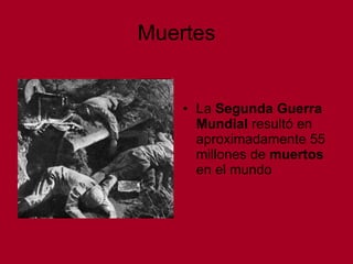 Muertes La  Segunda Guerra Mundial  resultó en aproximadamente 55 millones de  muertos  en el mundo 