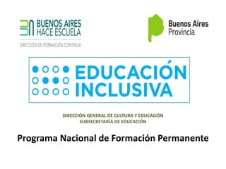 DIRECCIÓN GENERAL DE CULTURA Y EDUCACIÓN
SUBSECRETARÍA DE EDUCACIÓN
Programa Nacional de Formación Permanente
 
