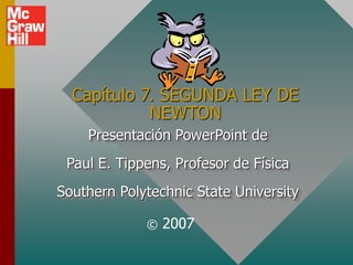 Capítulo 7. SEGUNDA LEY DE
NEWTON
Presentación PowerPoint de
Paul E. Tippens, Profesor de Física
Southern Polytechnic State University
© 2007
 