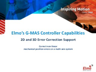 Elmo’s G-MAS Controller Capabilities
2D and 3D Error Correction Support
Correct non-linear
mechanical position errors on a multi-axis system
 