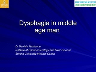 Dysphagia in middle age man  Dr Daniela Munteanu  Institute of Gastroenterology and Liver Disease Soroka University Medical Center 