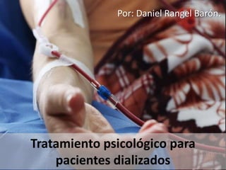 Tratamiento psicológico para
pacientes dializados
Por: Daniel Rangel Barón.
 