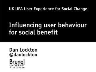 UKUPA May 2011 Event: Dan Lockton - Design with Intent - influencing user behaviour for social benefit