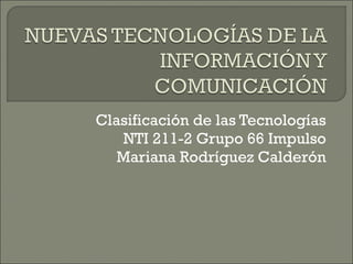 Clasificación de las Tecnologías NTI 211-2 Grupo 66 Impulso Mariana Rodríguez Calderón 