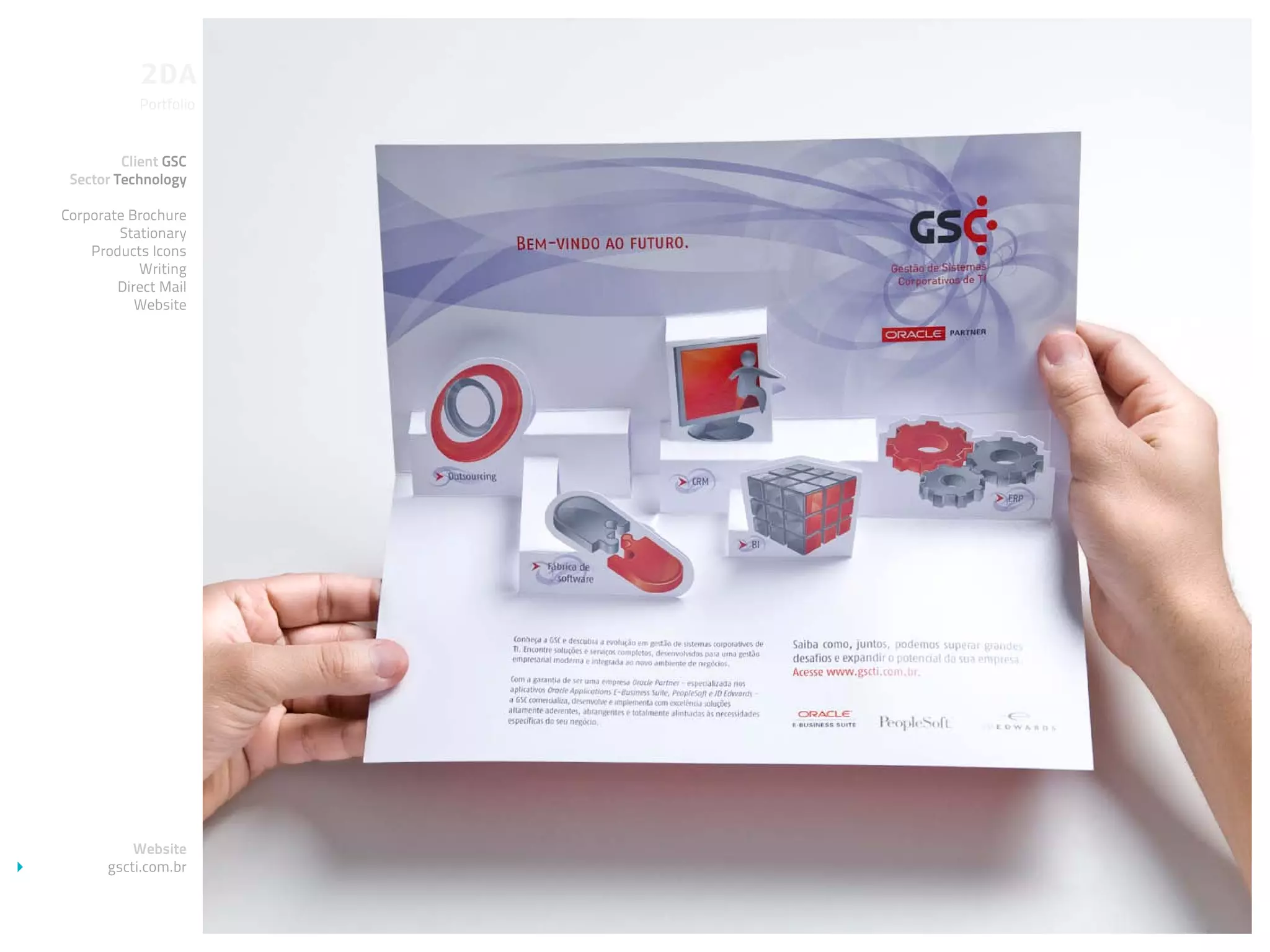 Portfolio


         Client GSC
 Sector Technology

Corporate Brochure
        Stationary
    Products Icons
           Writing
        Direct Mail
           Website




           Website
       gscti.com.br
 