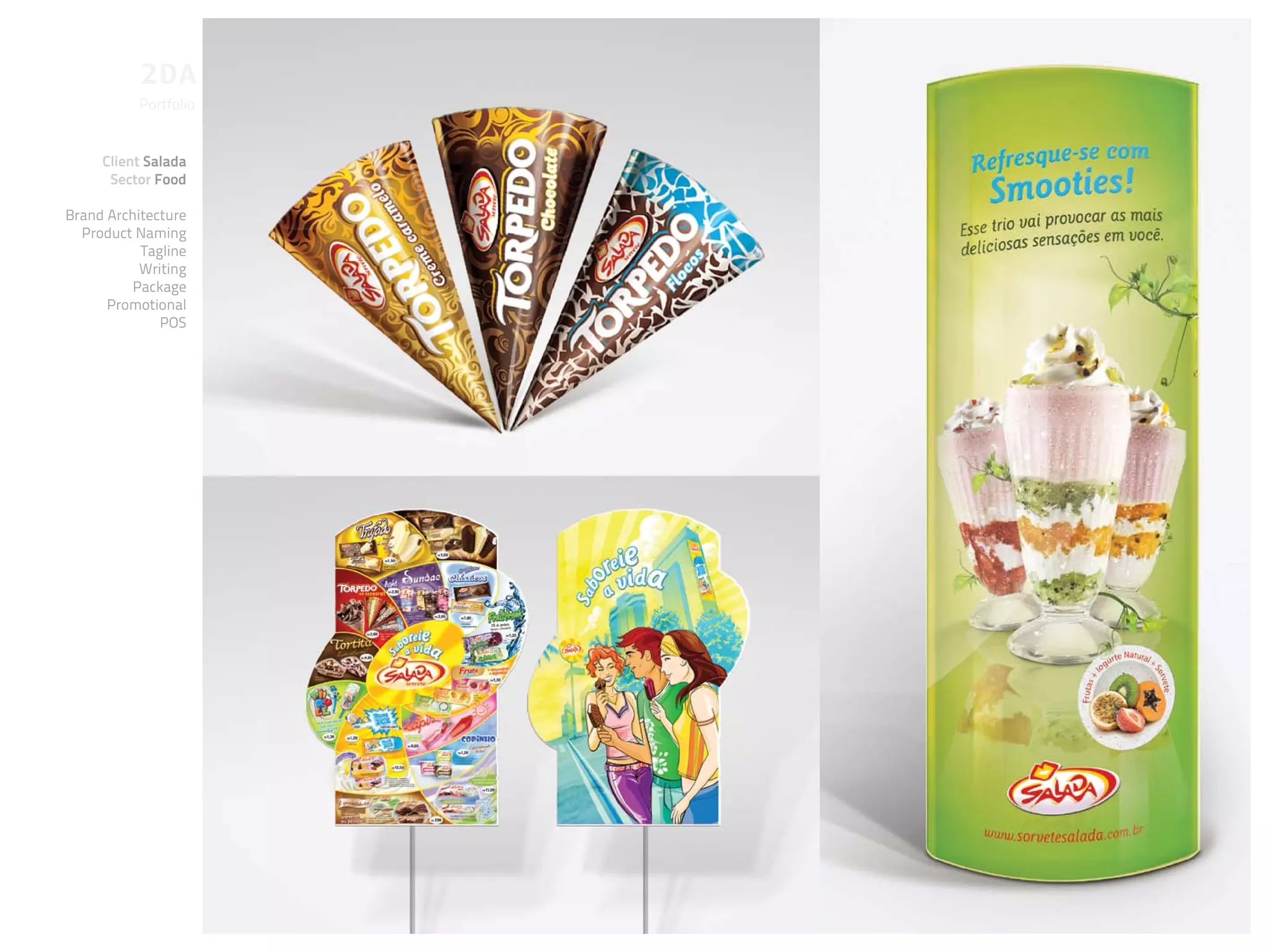 Portfolio


     Client Salada
      Sector Food

Brand Architecture
  Product Naming
           Tagline
           Writing
          Package
      Promotional
              POS
 