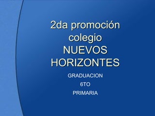 2da promocióncolegioNUEVOS HORIZONTES GRADUACION 6TO PRIMARIA 