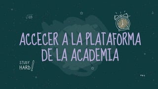 ACCECER A LA PLATAFORMA
DE LA ACADEMIA
 