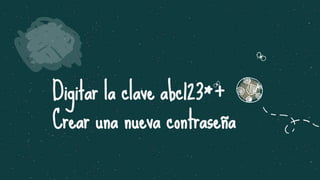 Digitar la clave abc123*+
Crear una nueva contraseña
 