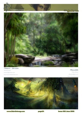 Issue 006 June 2006www.2dartistmag.com
TheGalleries
page24
www.2dartistmag.com/gallery
Nature - Stream
Waheed Nasir
wnasir2@hotmail.com
http://www.waheednasir.com
Monolith
Philip Straub
straubart@aol.com
www.philipstraub.com
 