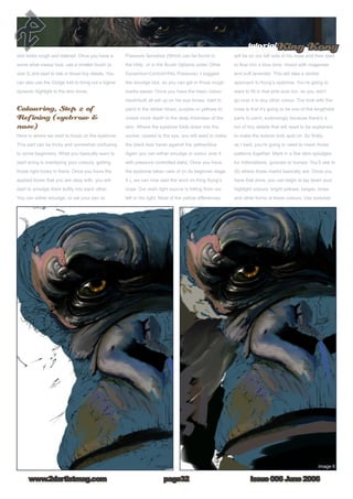 Issue 006 June 2006www.2dartistmag.com
tutorialKing Kong
page32
skin looks rough and tattered. Once you have a
some what messy look, use a smaller brush (a
size 3) and start to dab in those tiny details. You
can also use the Dodge tool to bring out a higher
dynamic highlight to the skin tones.
Colouring, Step 2 of
Refining (eyebrow 
nose)
Here is where we start to focus on the eyebrow.
This part can be tricky and somewhat confusing
to some beginners. What you basically want to
start doing is overlaying your colours, getting
those right tones in there. Once you have the
applied tones that you are okay with, you will
start to smudge them softly into each other.
You can either smudge, or set your pen to
Pressure Sensitive (Which can be found in
the Help, or in the Brush Options under Other
DynamicsControlPen Pressure). I suggest
the smudge tool, so you can get in those rough
marks easier. Once you have the basic colour
mesh/bulk all set up on his eye brows, start to
paint in the darker blues, purples or yellows to
create more depth to the deep thickness of the
skin. Where the eyebrow folds down into the
socket, closest to the eye, you will want to make
the black less harsh against the yellow/blue.
Again you can either smudge or colour over it
with pressure controlled dabs. Once you have
the eyebrow taken care of (in its beginner stage
5.), we can now start the work on King Kong’s
nose. Our main light source is hitting from our
left or his right. Most of the yellow differences
will be on our left side of his nose and then start
to flow into a blue tone, mixed with magentas
and soft lavender. This will take a similar
approach to Kong’s eyebrow. You’re going to
want to fill in that pink scar too, so you don’t
go over it in any other colour. The trick with the
nose is that it’s going to be one of the lengthiest
parts to paint, surprisingly because there’s a
ton of tiny details that will need to be explained
to make the texture look spot on. So firstly,
as I said, you’re going to need to mesh those
patterns together. Mark in a few dark splodges
for indentations, grooves or bumps. You’ll see in
(6) where those marks basically are. Once you
have that done, you can begin to lay down your
highlight colours: bright yellows, beiges, blues
and other forms of these colours. Use textured
 